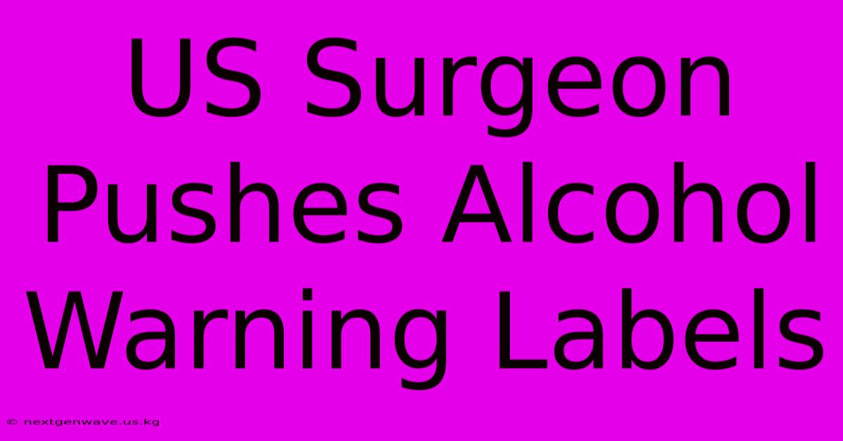 US Surgeon Pushes Alcohol Warning Labels