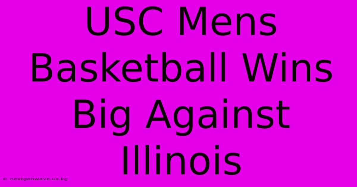 USC Mens Basketball Wins Big Against Illinois