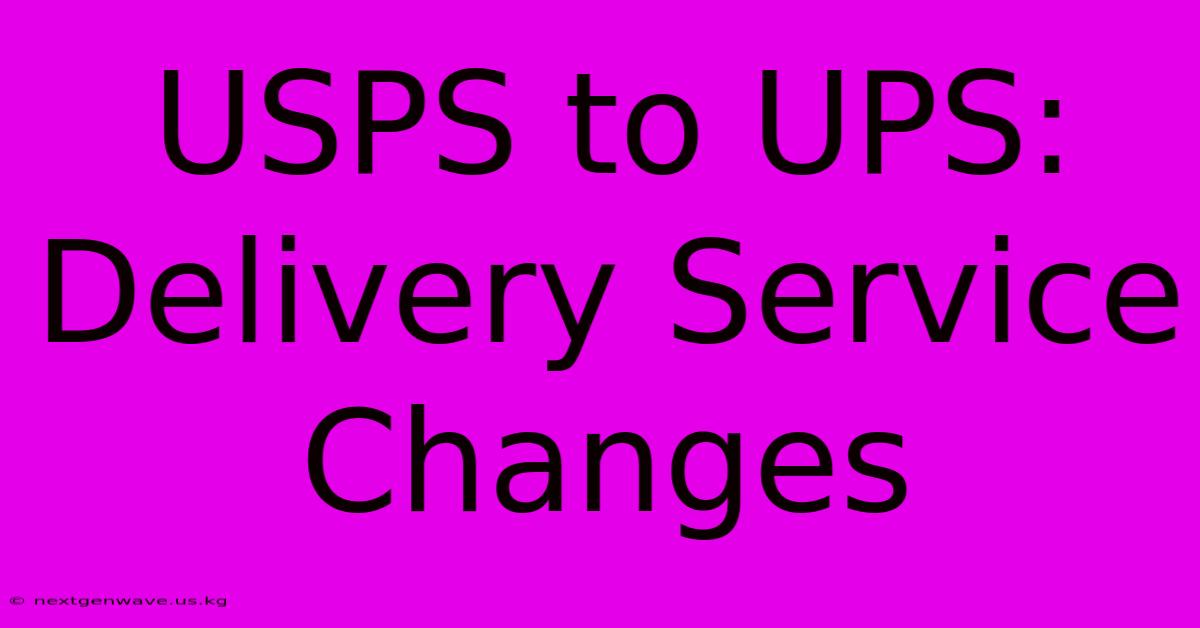 USPS To UPS: Delivery Service Changes