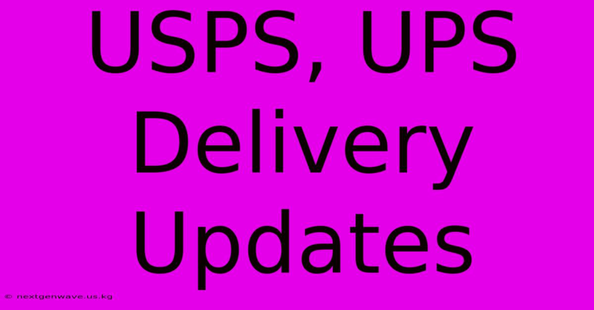 USPS, UPS Delivery Updates