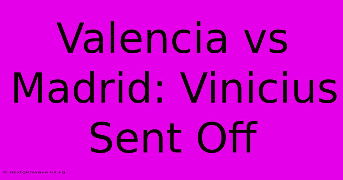 Valencia Vs Madrid: Vinicius Sent Off