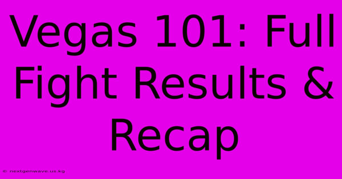 Vegas 101: Full Fight Results & Recap