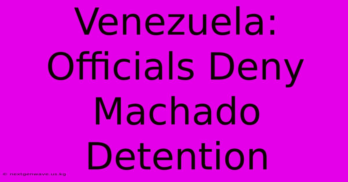 Venezuela: Officials Deny Machado Detention