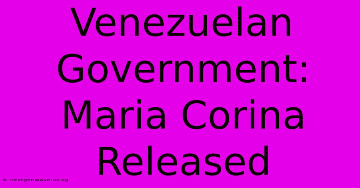 Venezuelan Government: Maria Corina Released