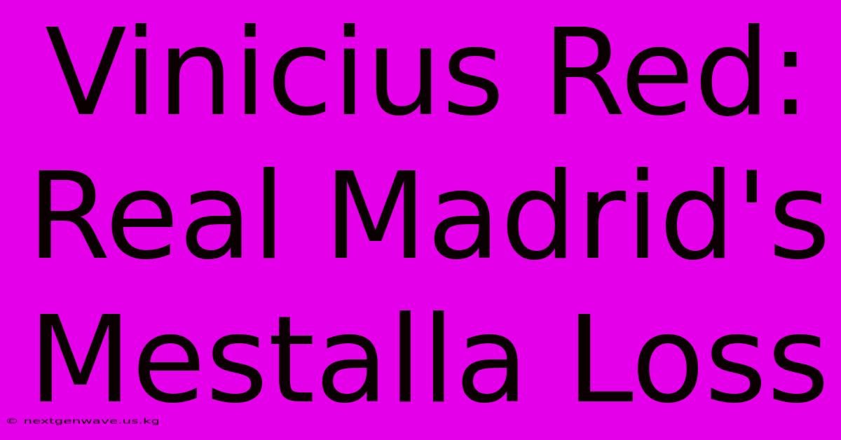 Vinicius Red: Real Madrid's Mestalla Loss