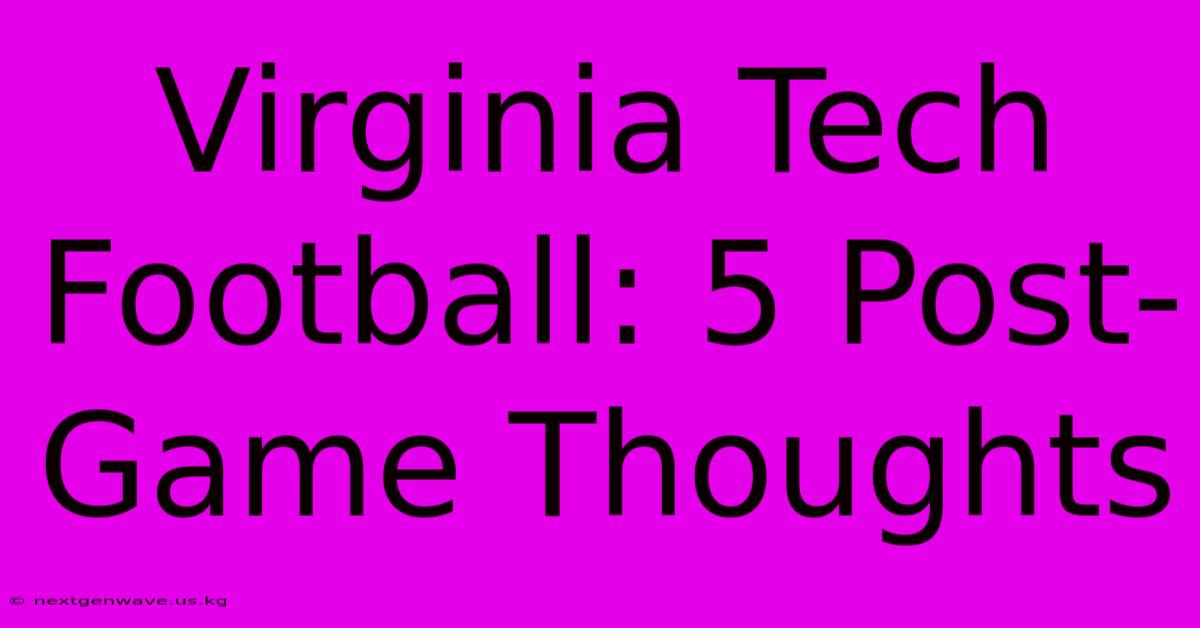 Virginia Tech Football: 5 Post-Game Thoughts