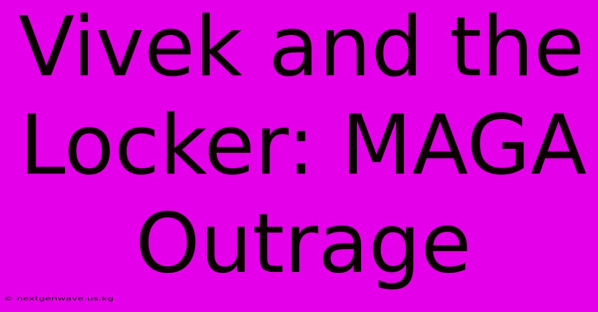 Vivek And The Locker: MAGA Outrage