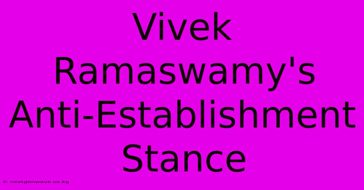 Vivek Ramaswamy's Anti-Establishment Stance