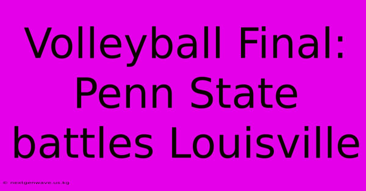 Volleyball Final: Penn State Battles Louisville