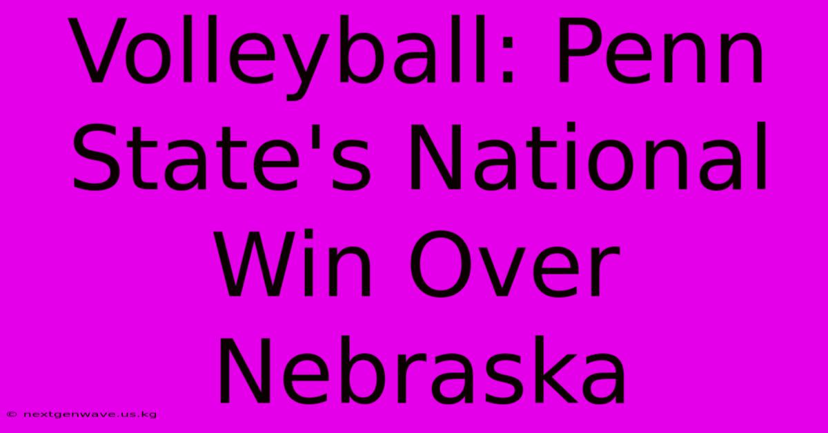 Volleyball: Penn State's National Win Over Nebraska