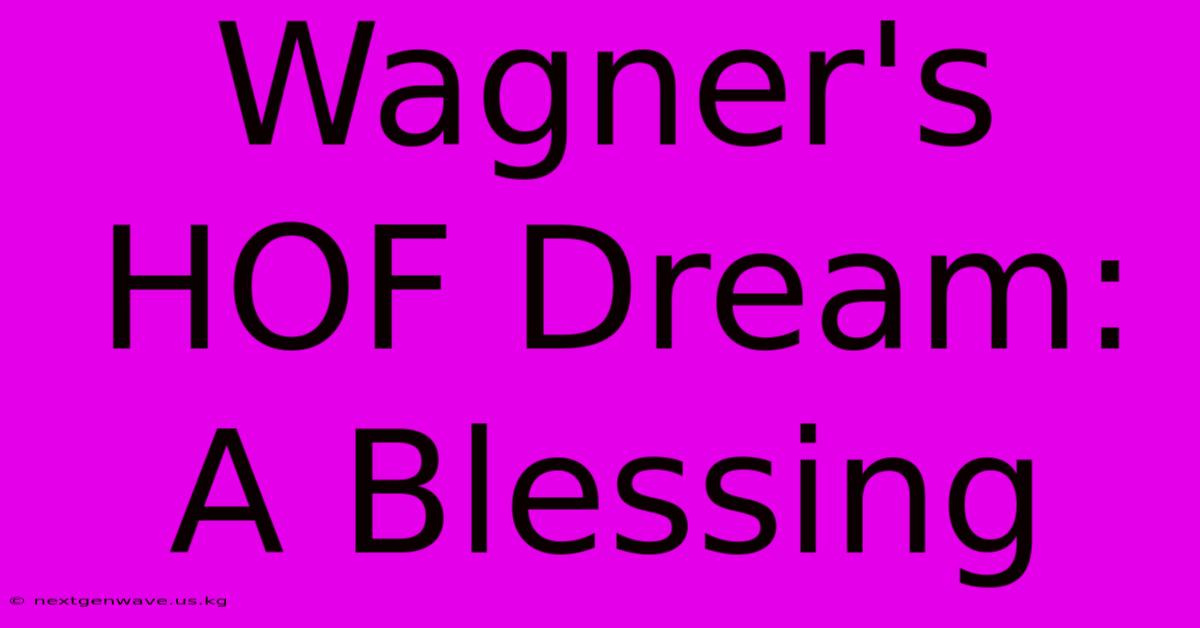 Wagner's HOF Dream: A Blessing