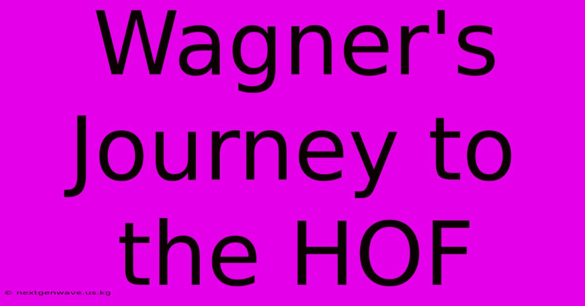 Wagner's Journey To The HOF