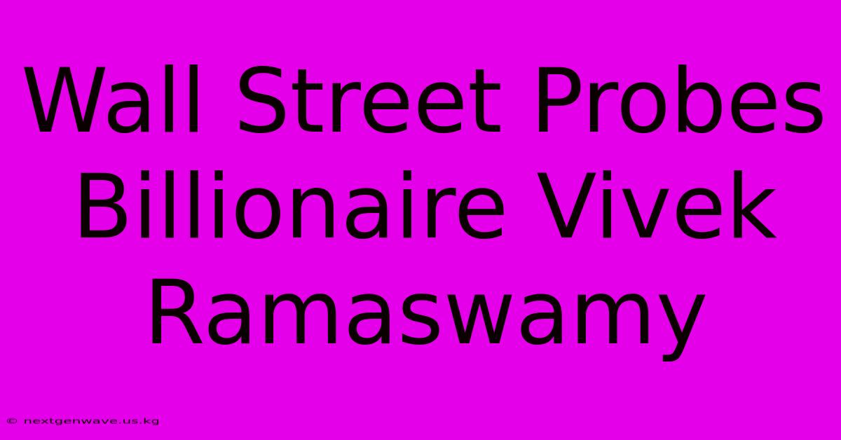 Wall Street Probes Billionaire Vivek Ramaswamy