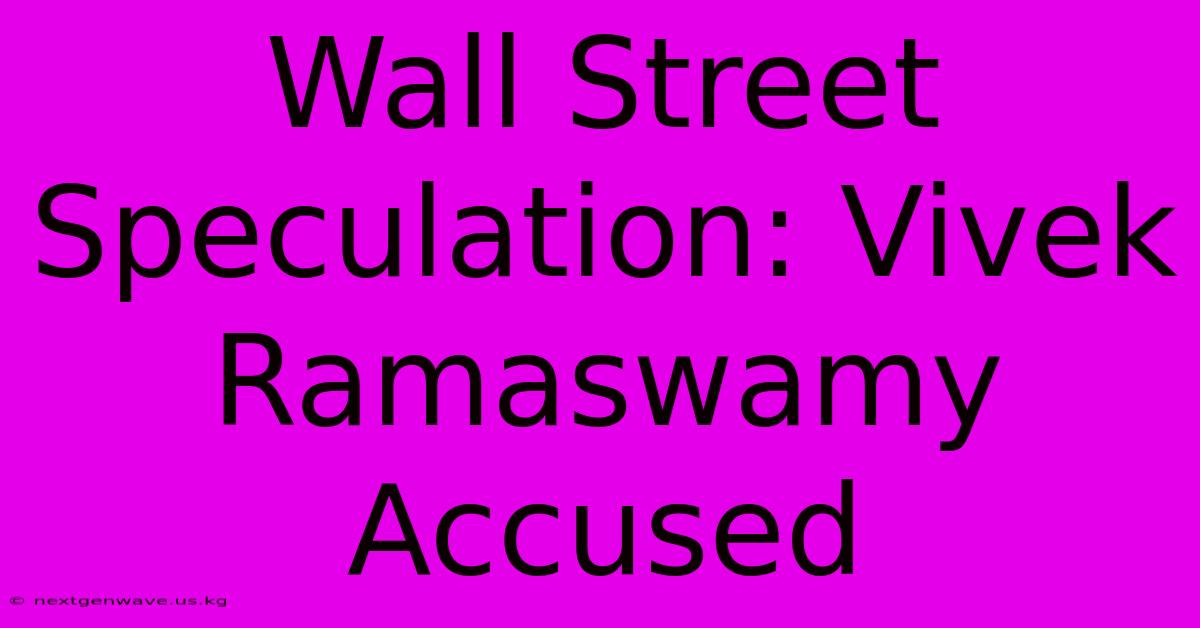 Wall Street Speculation: Vivek Ramaswamy Accused