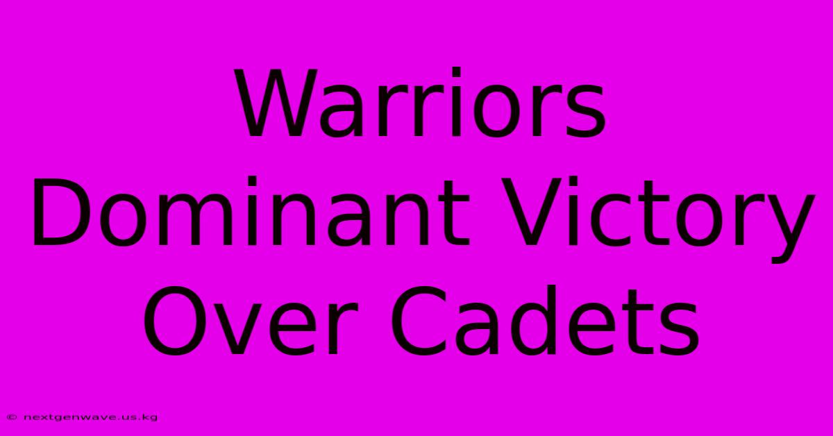 Warriors Dominant Victory Over Cadets