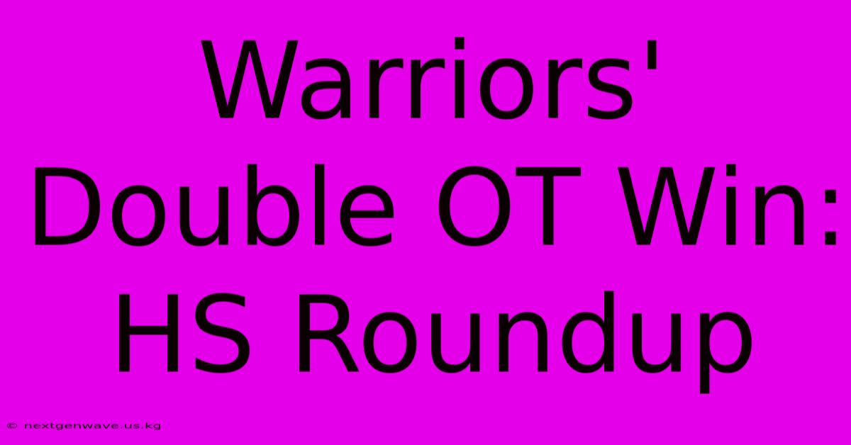 Warriors' Double OT Win: HS Roundup