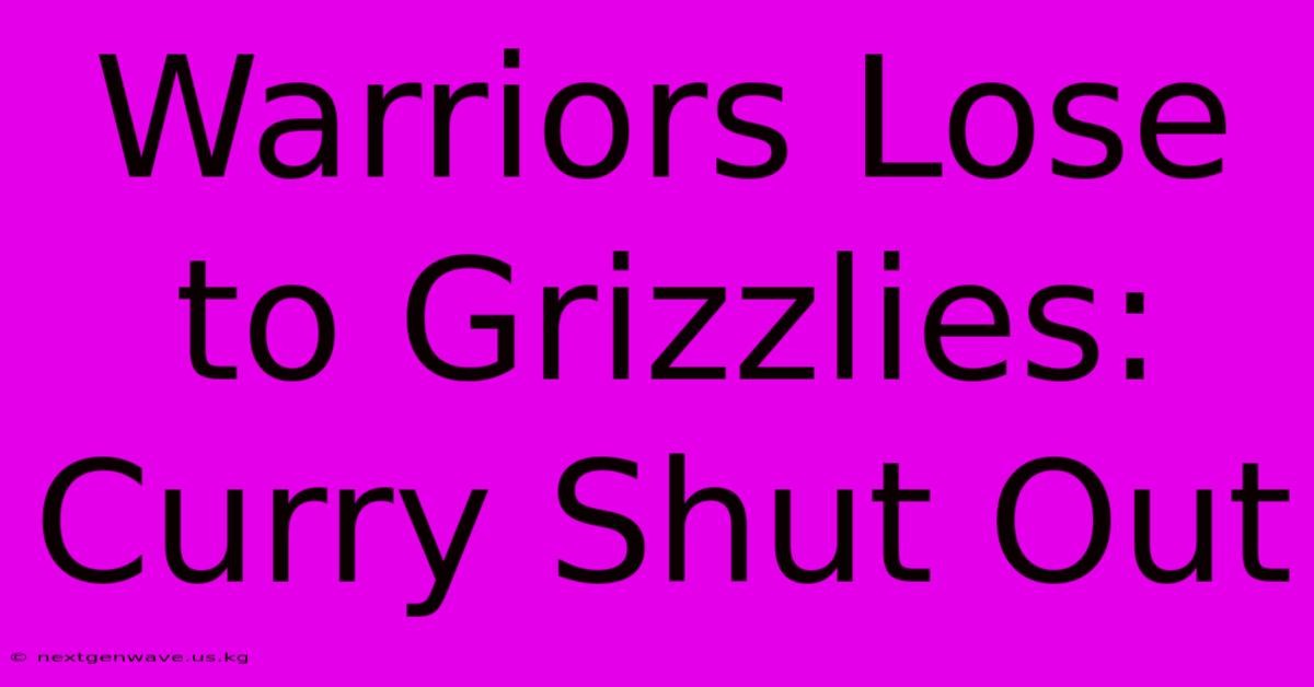 Warriors Lose To Grizzlies: Curry Shut Out