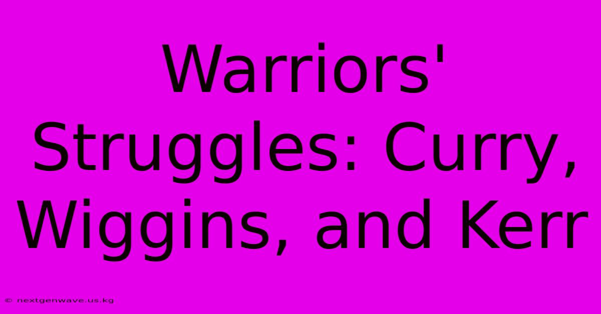 Warriors' Struggles: Curry, Wiggins, And Kerr