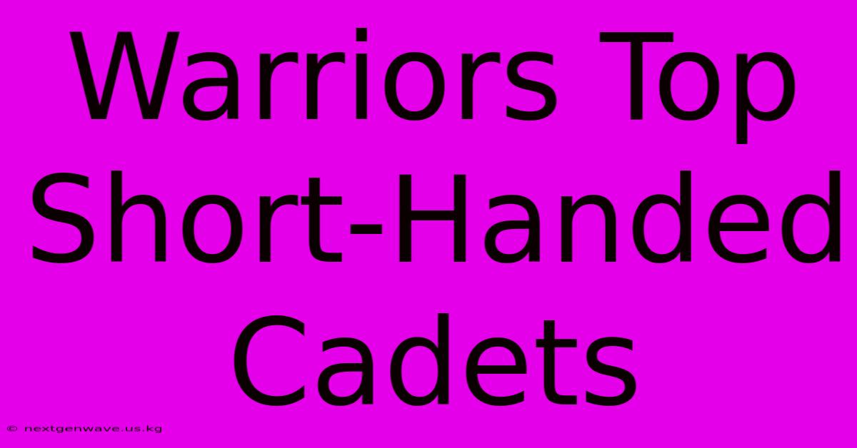 Warriors Top Short-Handed Cadets