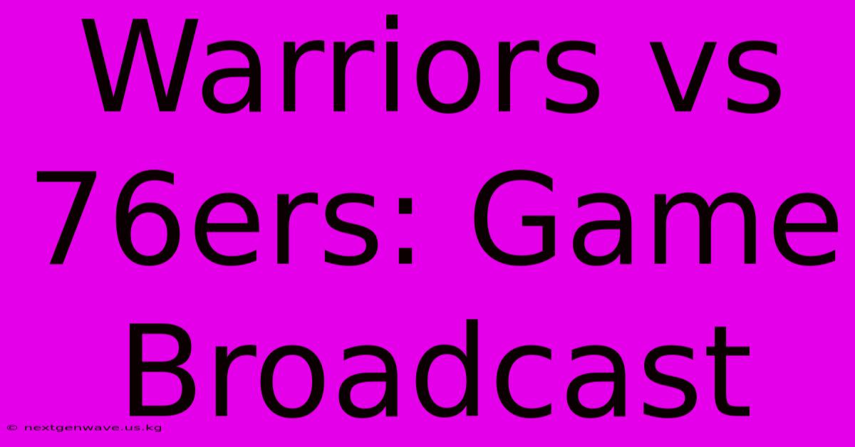 Warriors Vs 76ers: Game Broadcast