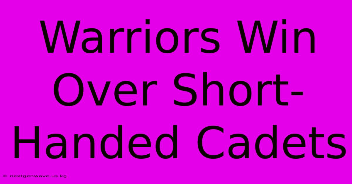 Warriors Win Over Short-Handed Cadets