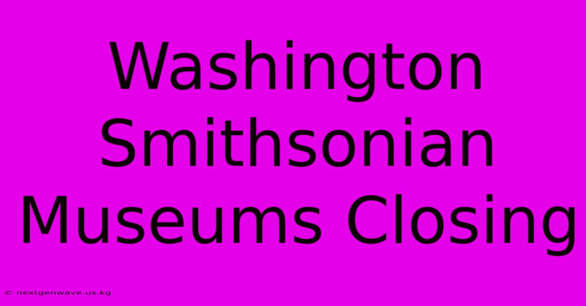 Washington Smithsonian Museums Closing