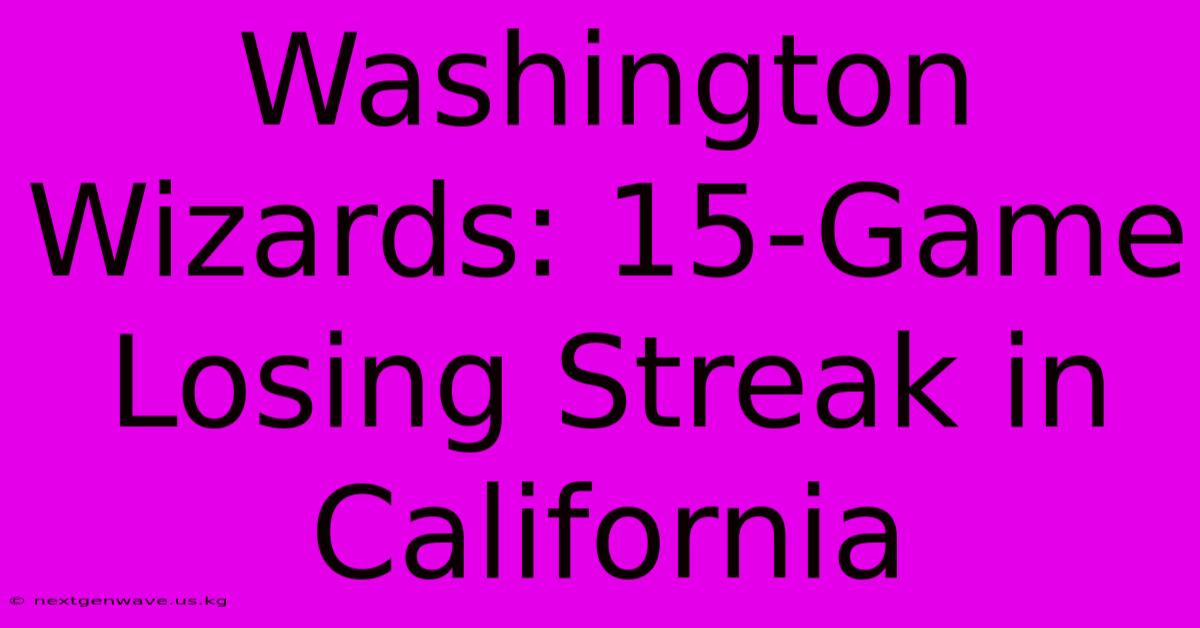 Washington Wizards: 15-Game Losing Streak In California