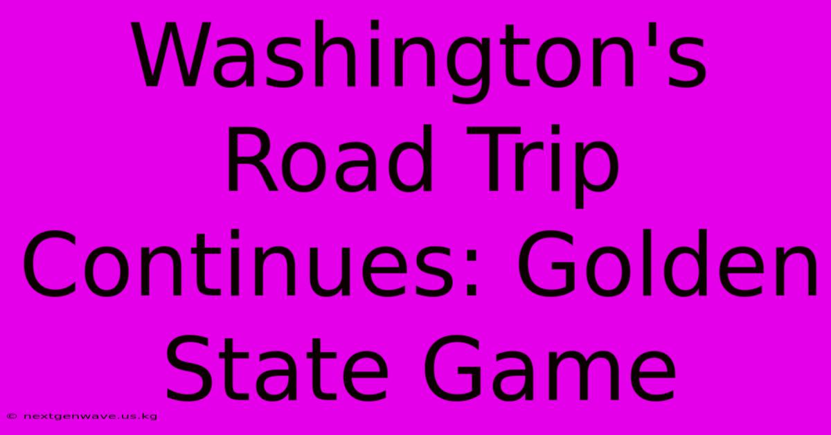 Washington's Road Trip Continues: Golden State Game