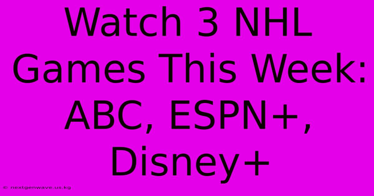 Watch 3 NHL Games This Week: ABC, ESPN+, Disney+