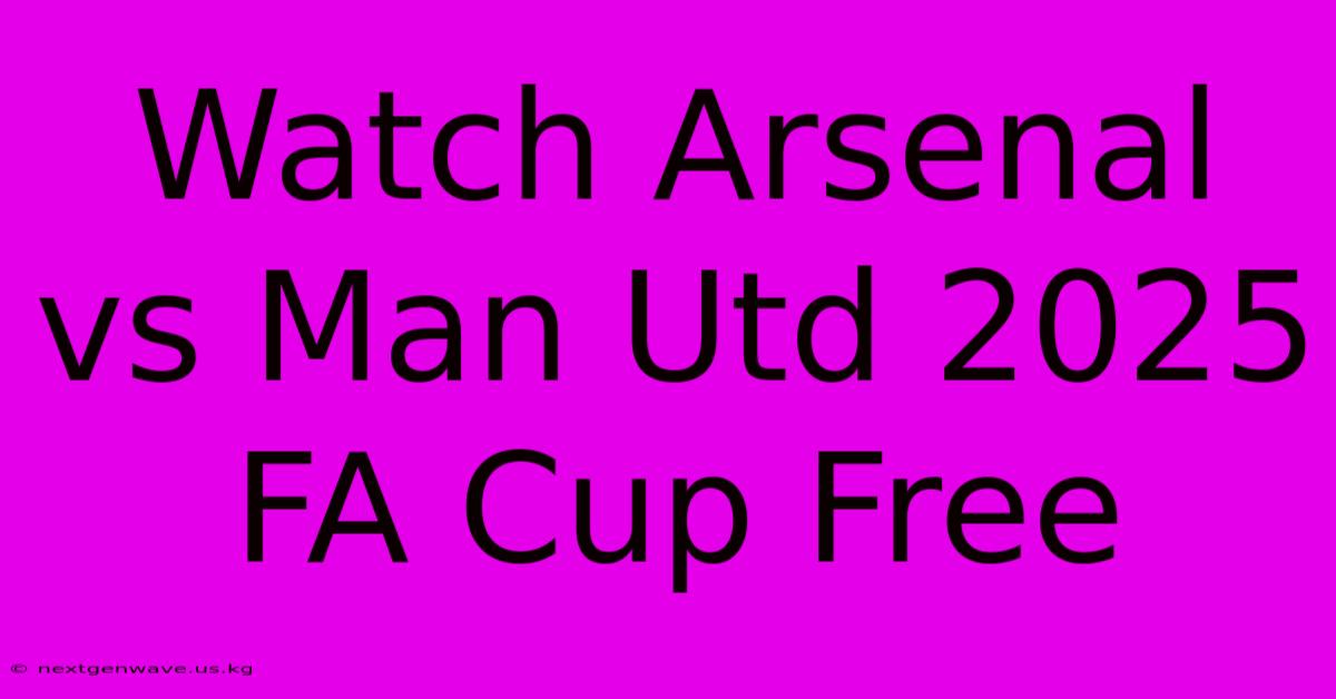 Watch Arsenal Vs Man Utd 2025 FA Cup Free