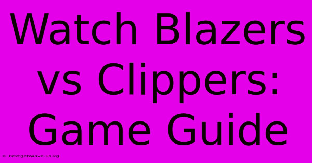 Watch Blazers Vs Clippers: Game Guide