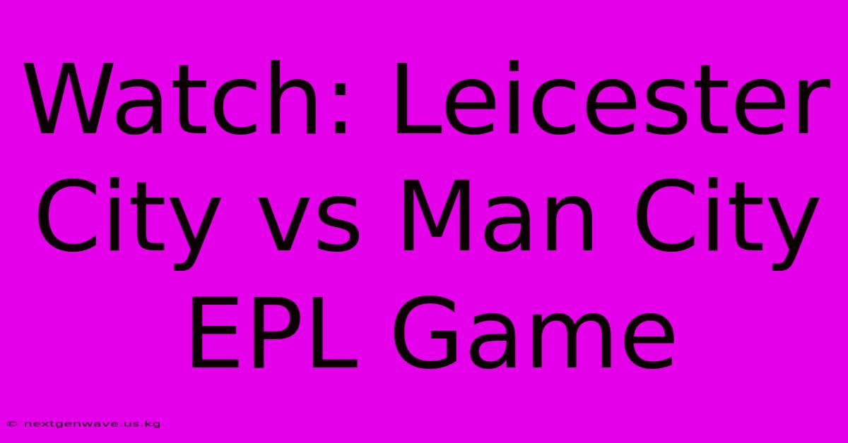 Watch: Leicester City Vs Man City EPL Game