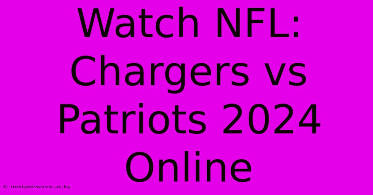 Watch NFL: Chargers Vs Patriots 2024 Online