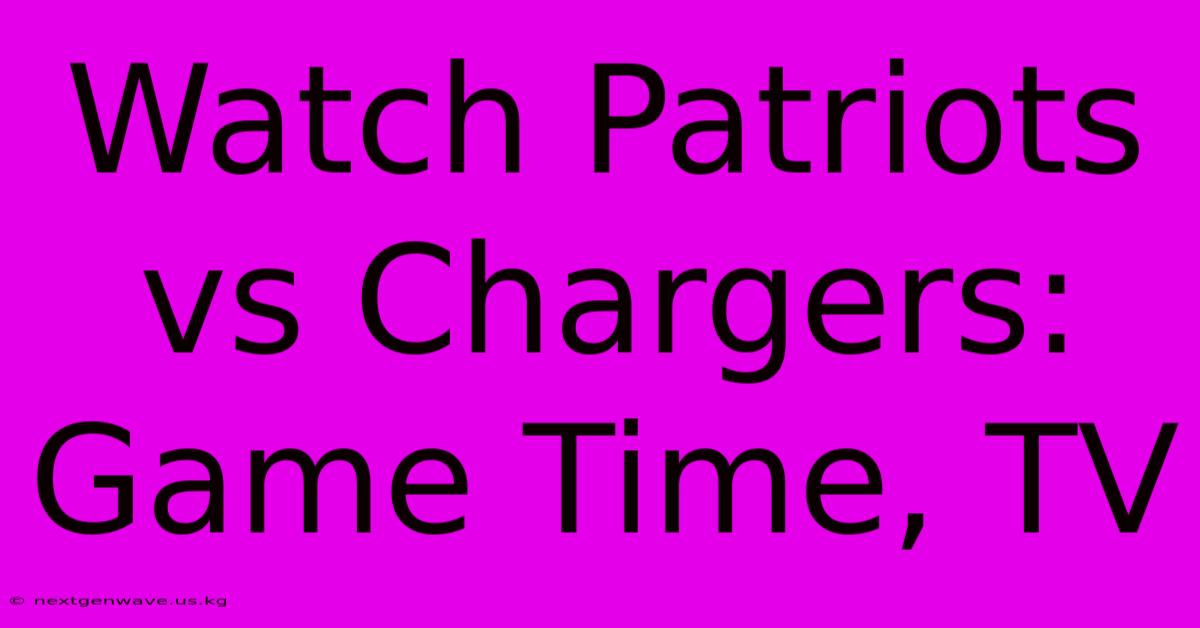 Watch Patriots Vs Chargers: Game Time, TV