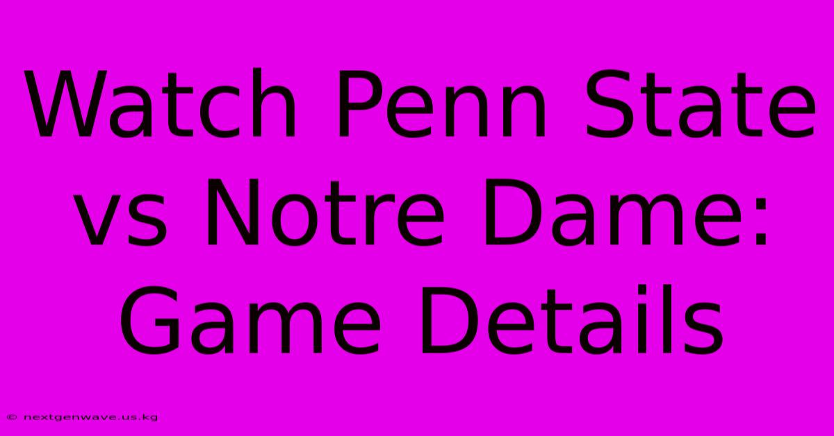 Watch Penn State Vs Notre Dame: Game Details