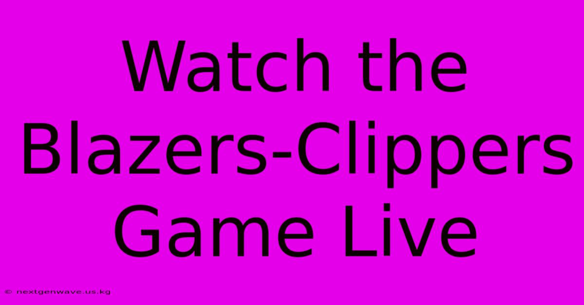 Watch The Blazers-Clippers Game Live