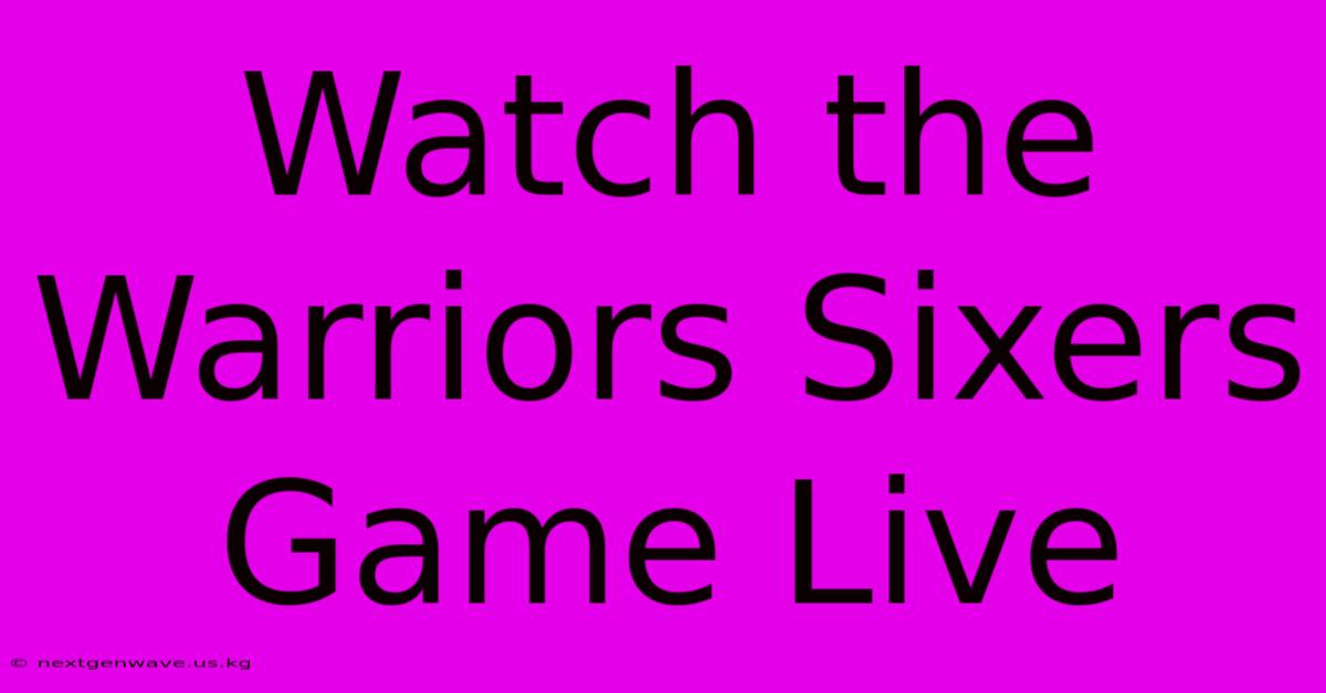 Watch The Warriors Sixers Game Live