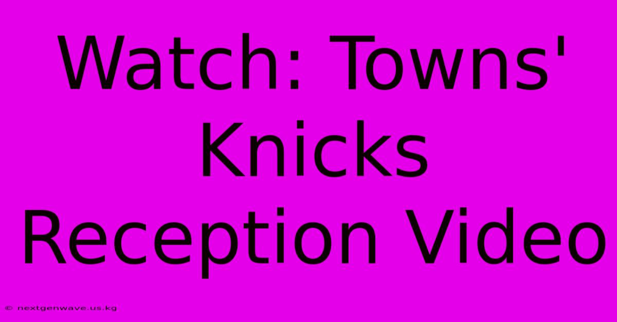 Watch: Towns' Knicks Reception Video