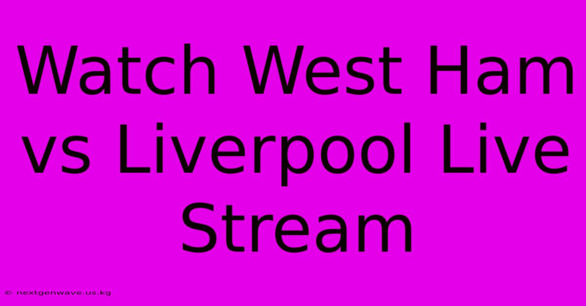 Watch West Ham Vs Liverpool Live Stream