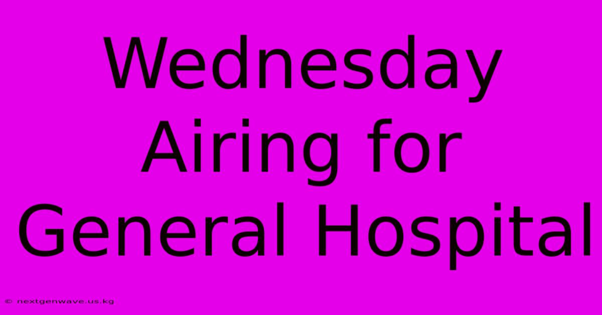 Wednesday Airing For General Hospital