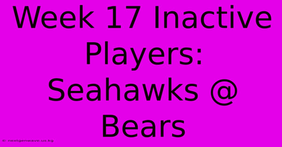 Week 17 Inactive Players: Seahawks @ Bears