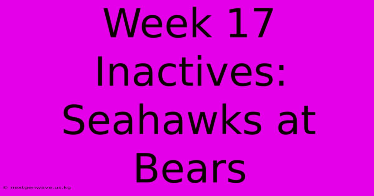 Week 17 Inactives: Seahawks At Bears