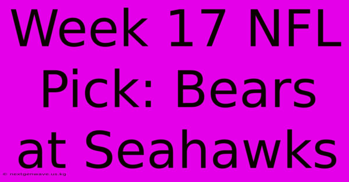 Week 17 NFL Pick: Bears At Seahawks