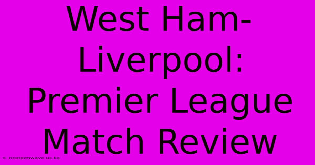 West Ham-Liverpool: Premier League Match Review