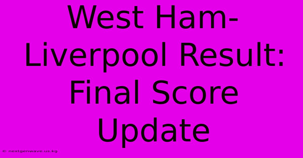 West Ham-Liverpool Result: Final Score Update