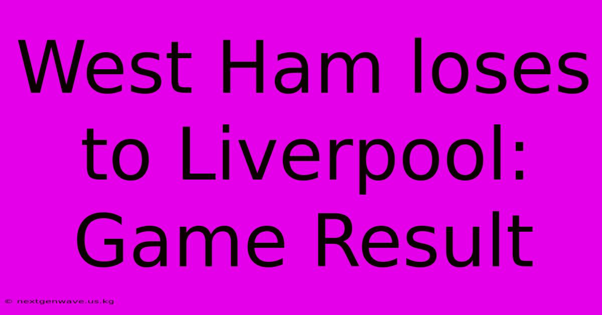 West Ham Loses To Liverpool: Game Result