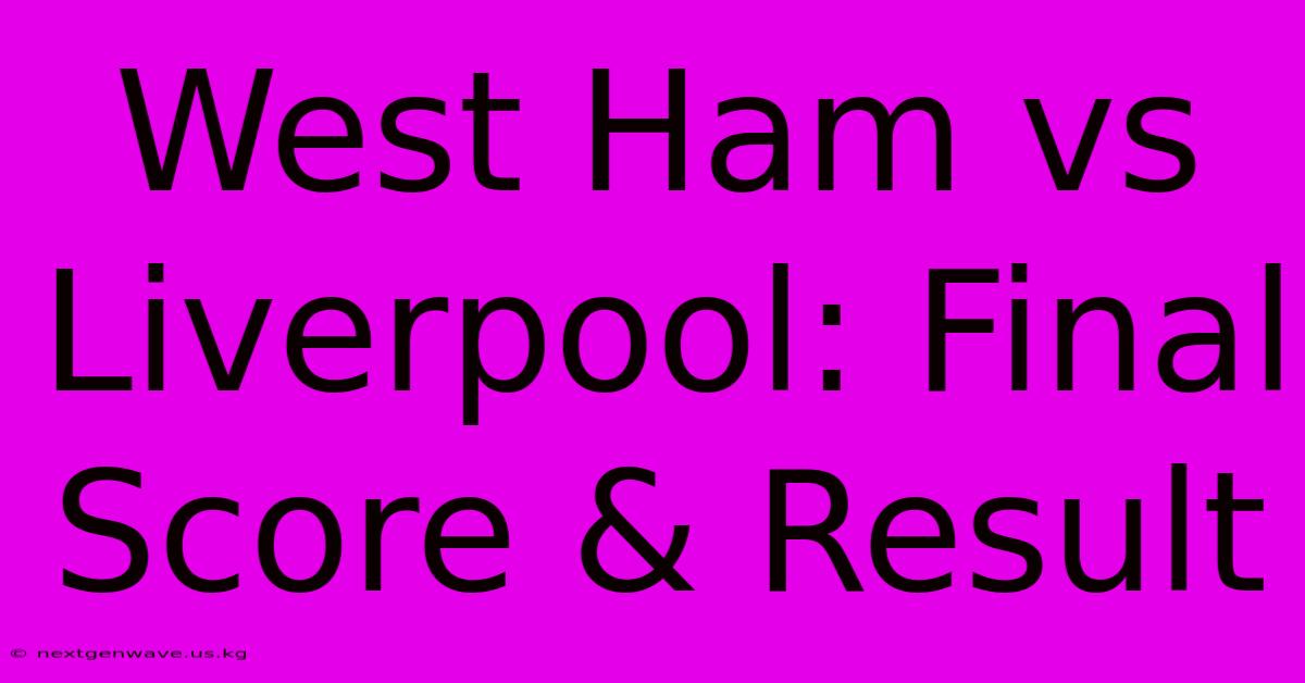 West Ham Vs Liverpool: Final Score & Result