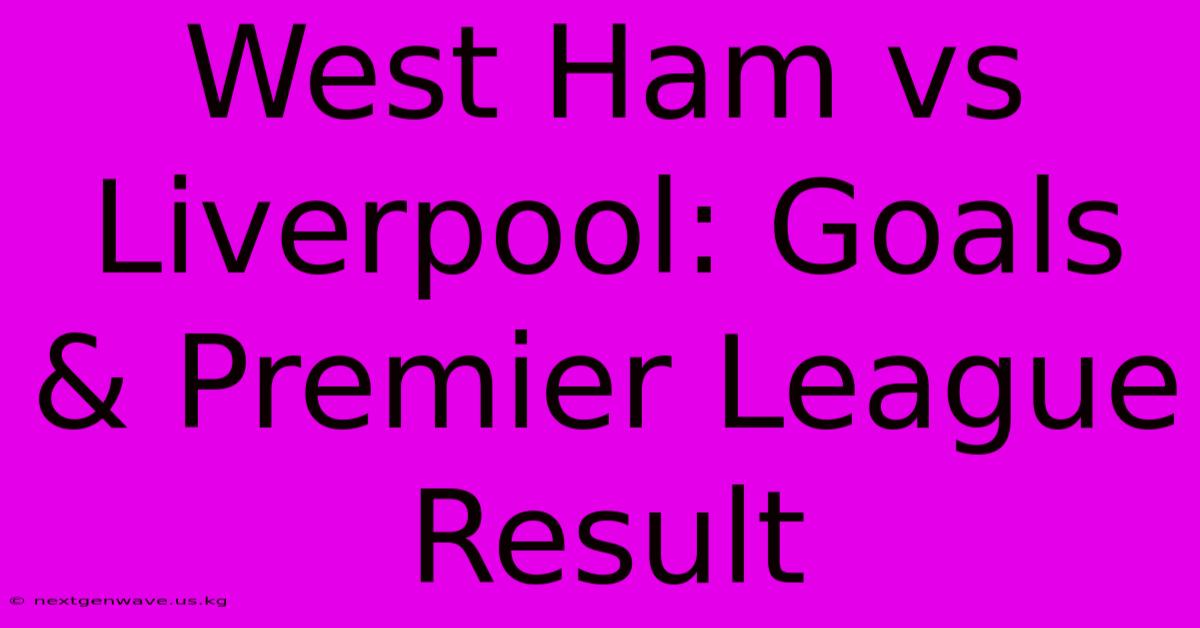 West Ham Vs Liverpool: Goals & Premier League Result