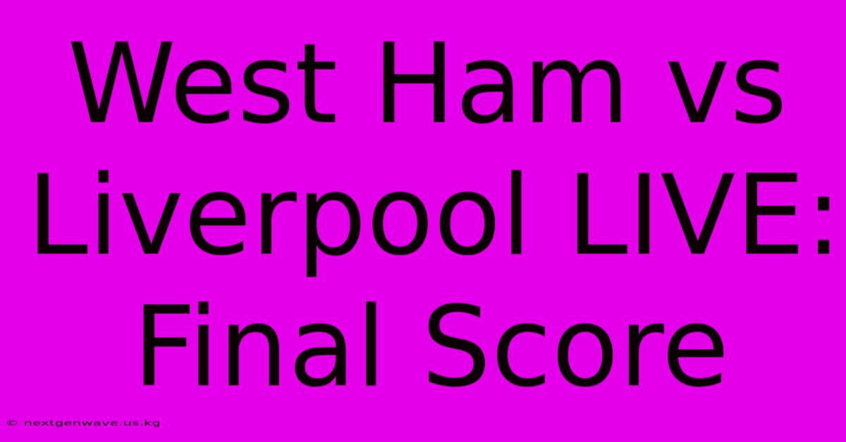 West Ham Vs Liverpool LIVE: Final Score