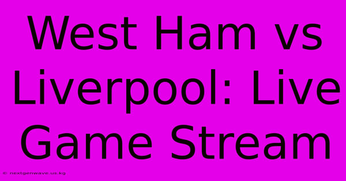 West Ham Vs Liverpool: Live Game Stream